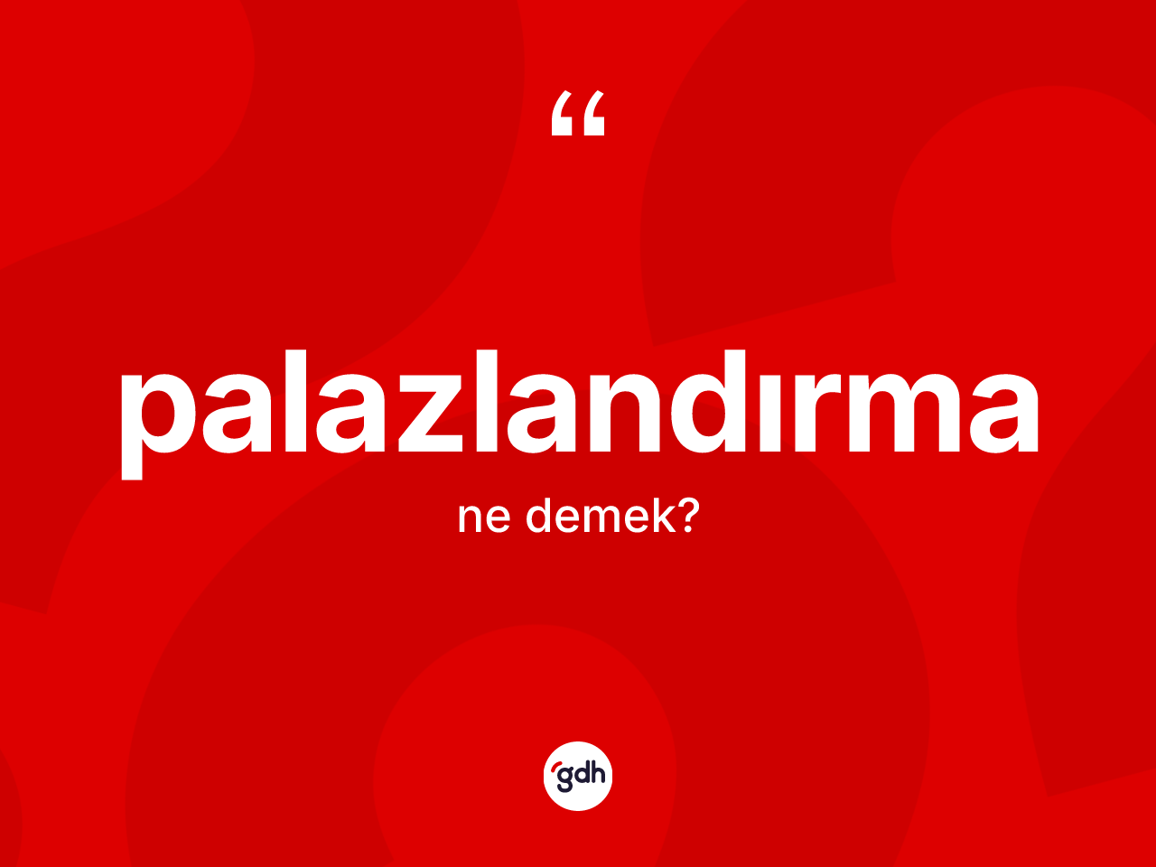 Palazlandırma kelimesinin tanımı nedir? Palazlandırmanın TDK'ya göre anlamı nedir?
