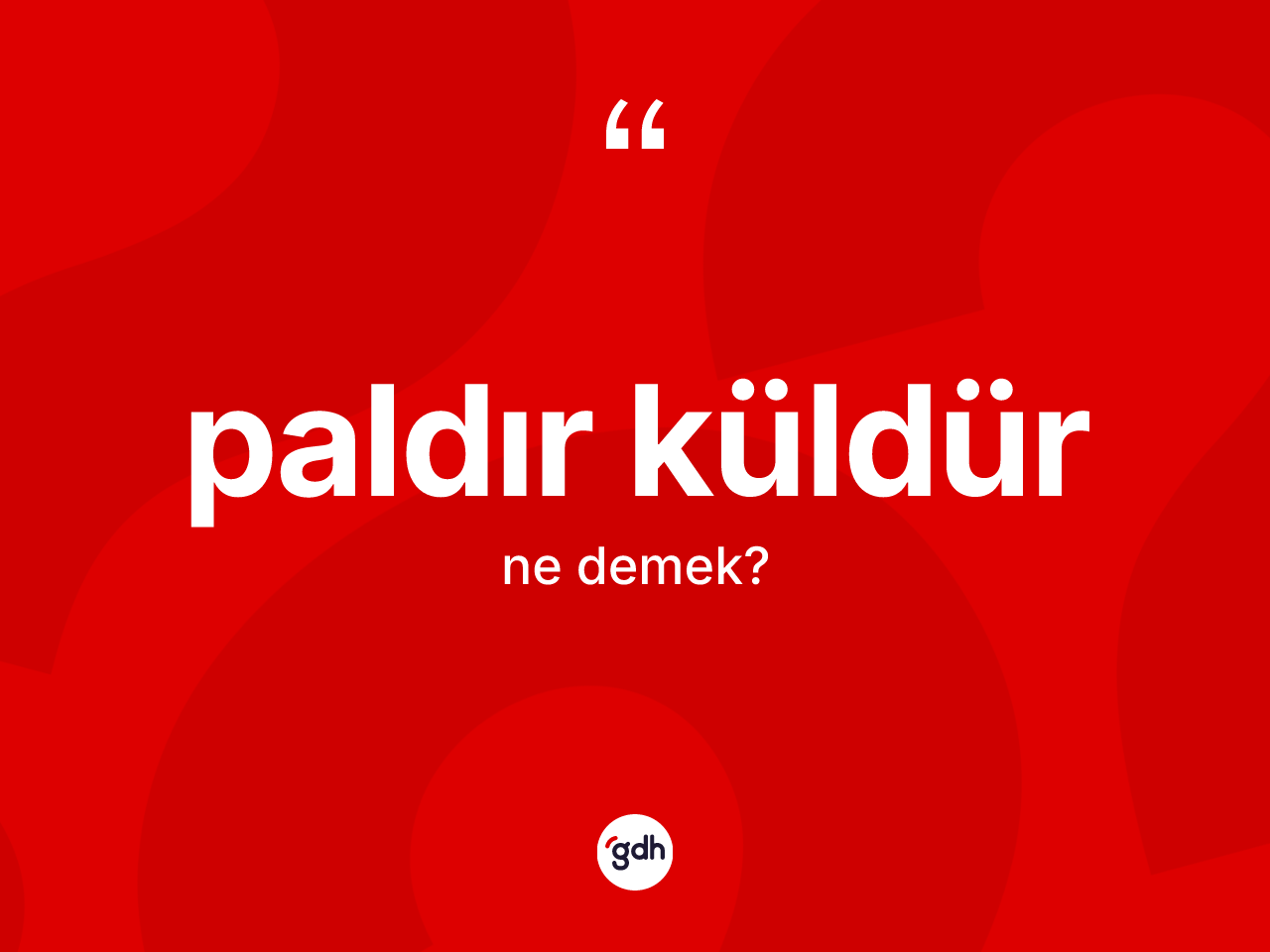 Paldır küldür kelimesi nedir? Paldır küldürün TDK'ya göre anlamı nedir?