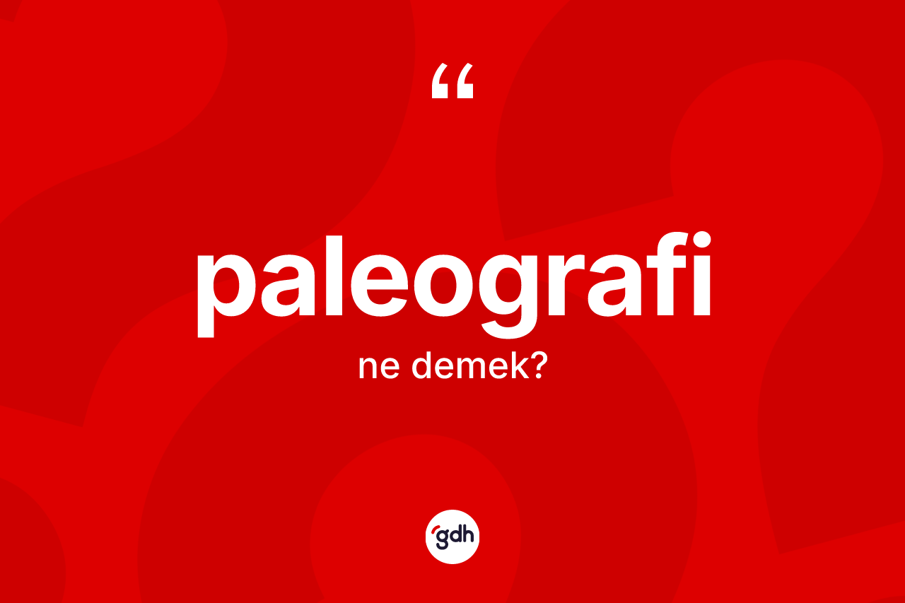 Paleografi kelimesi ne anlama gelir? Paleografi kelimesinin kaç farklı anlamı var?