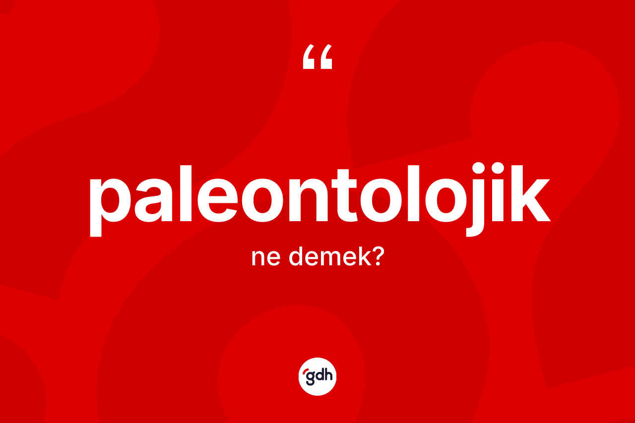 Paleontolojik kelimesi ne demek? Paleontolojik kelimesinin kaç farklı anlamı var?