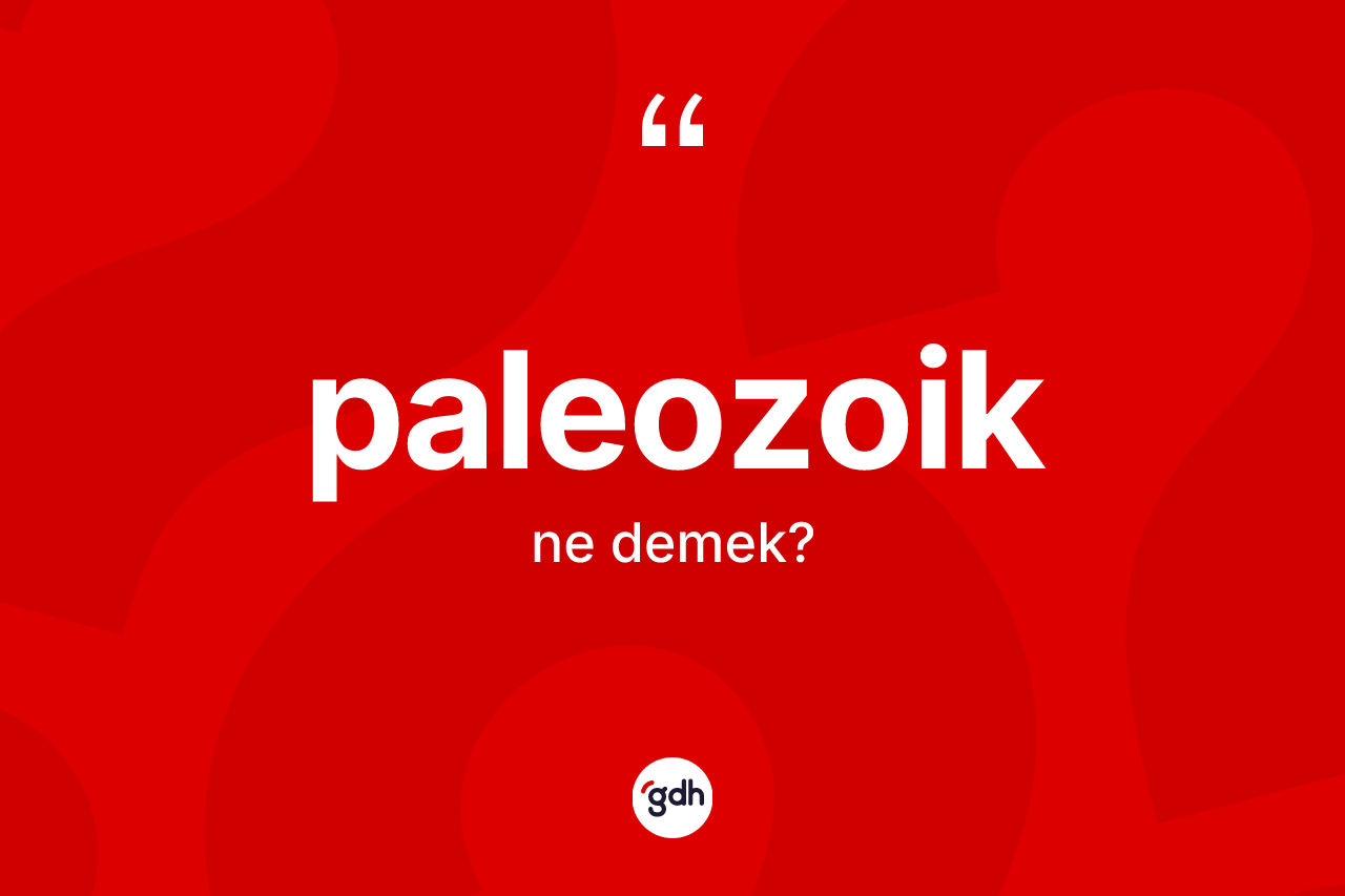 Paleozoik kelimesi nedir? Paleozoiğin TDK'ya göre anlamı nedir?