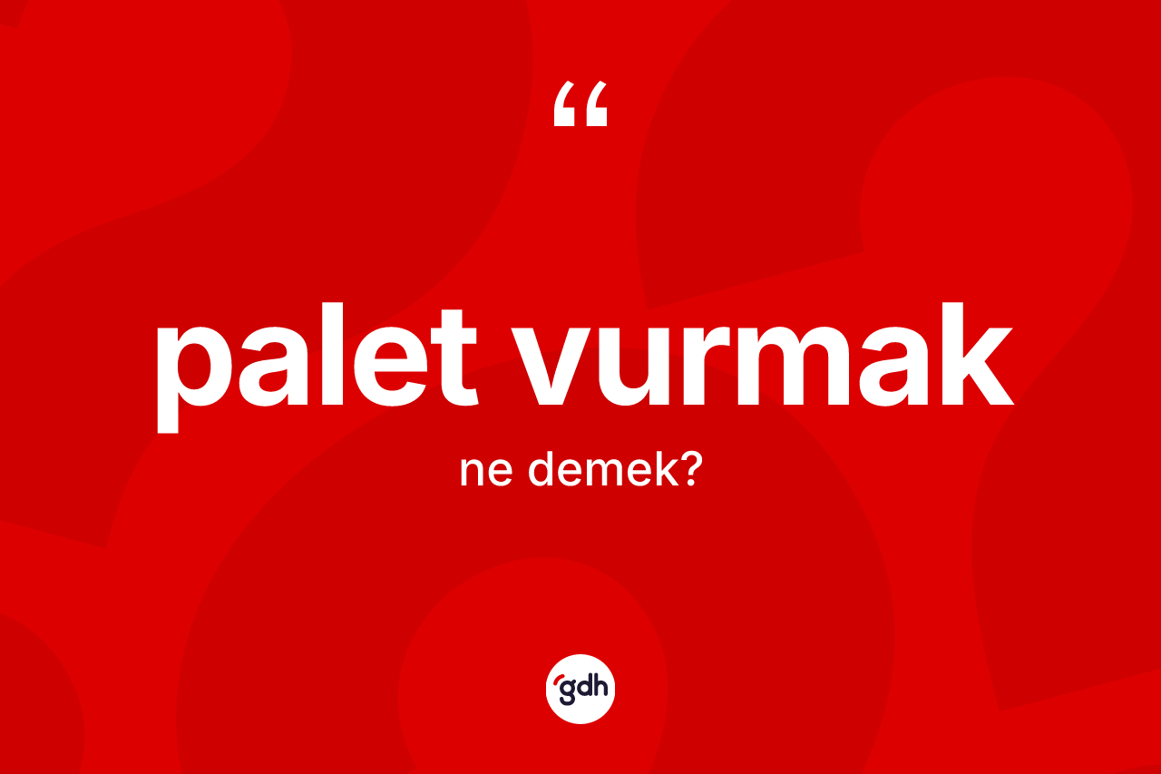 Palet vurmak ifadesinin kısaca tanımı nedir? Palet vurmak ifadesi nerede kullanılır?