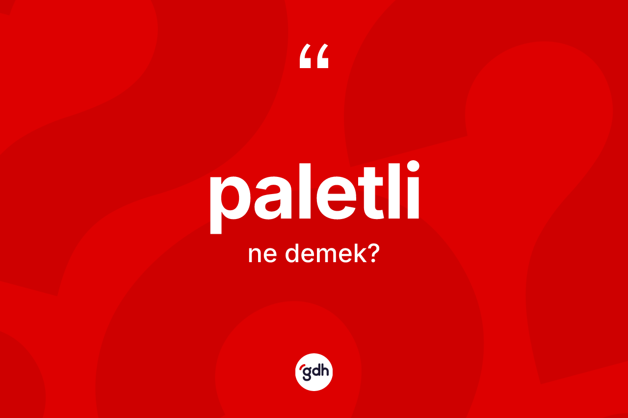 Paletli kelimesinin sözlükteki tanımı nedir? Paletli kelimesinin TDK'ya göre açıklaması nedir?