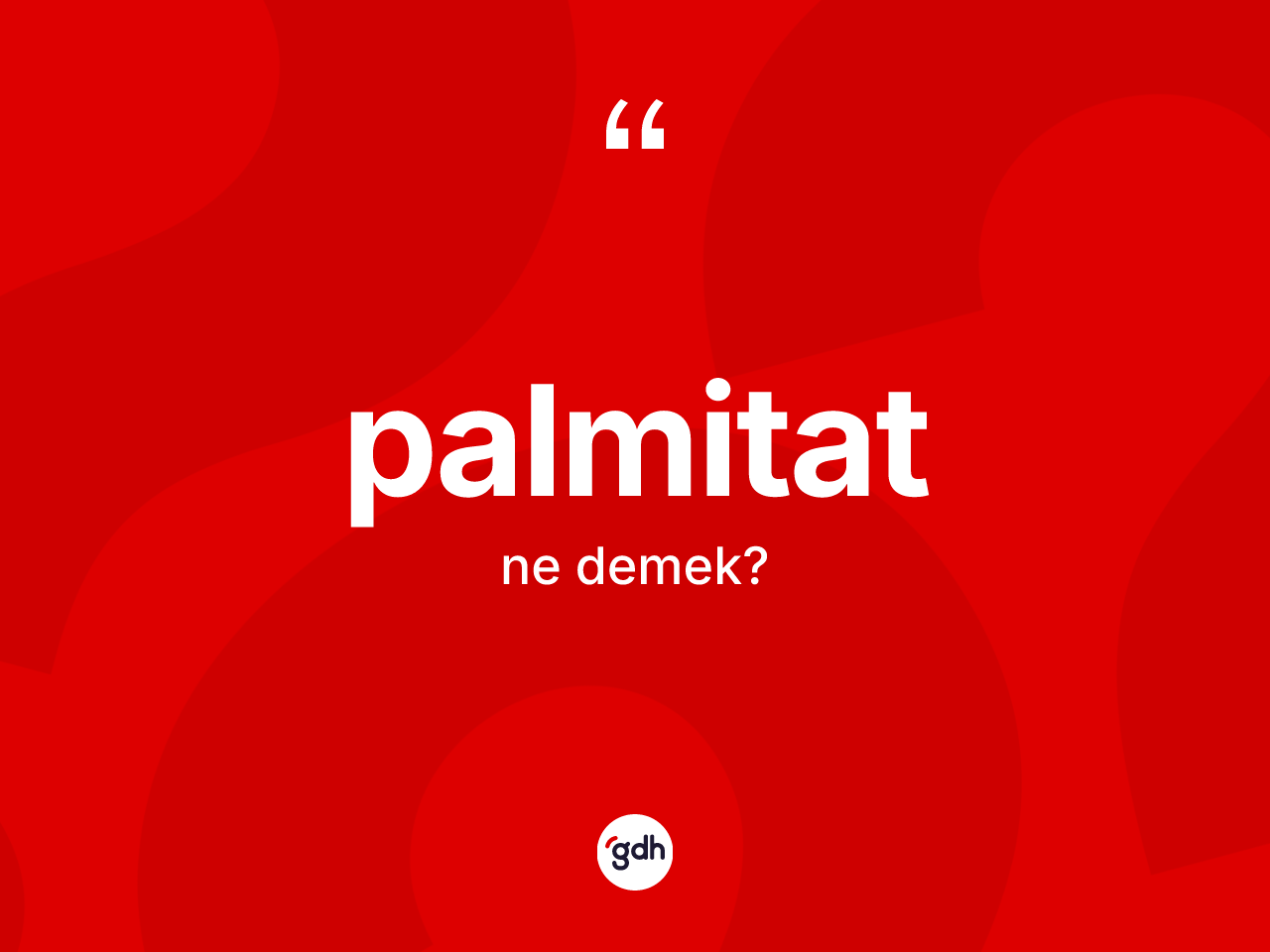 Palmitat ne anlama gelir? Palmitat kelimesinin TDK anlamı nedir?