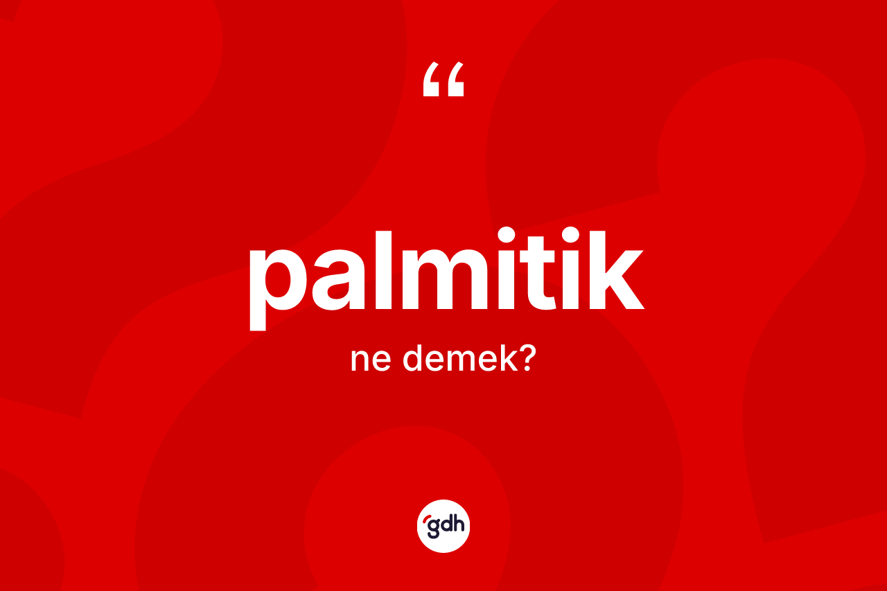 Palmitik kelimesi ne anlama gelir? Palmitiğin halk arasındaki kullanımı nasıldır?