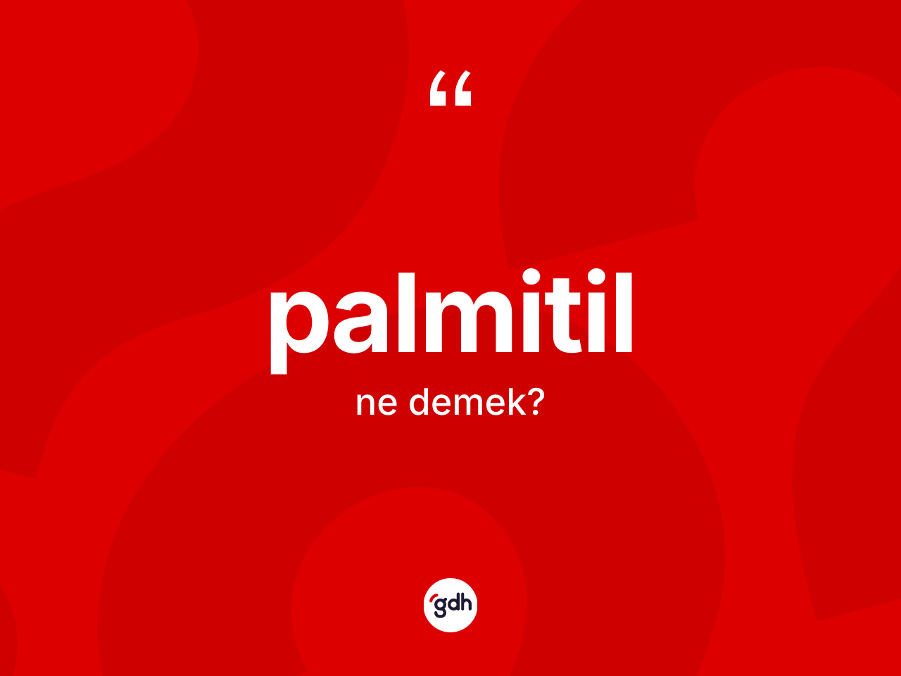 Palmitil kelimesinin sözlükteki tanımı nedir? Palmitilin TDK'ya göre anlamı nedir?
