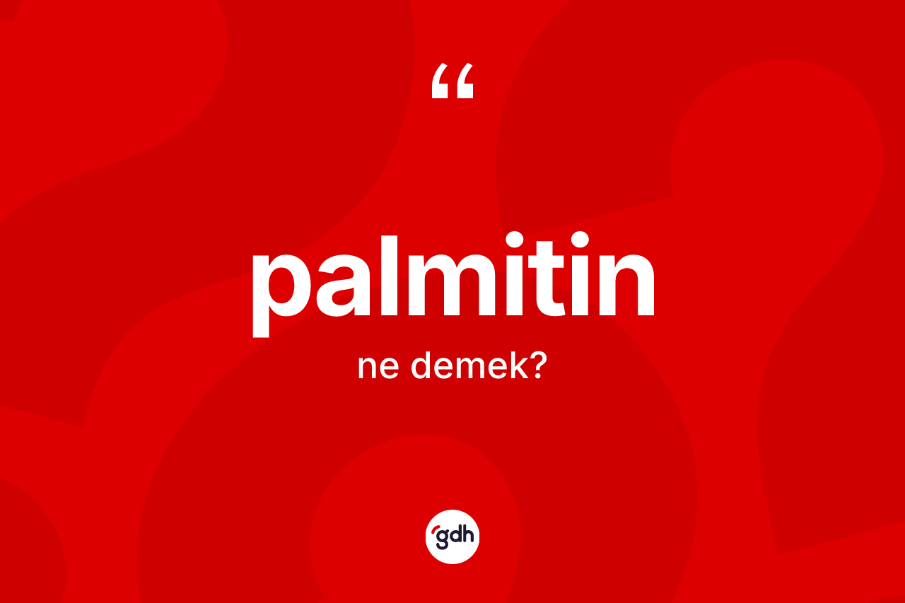 Palmitin kelimesinin anlamı nedir? Palmitinin TDK'ya göre anlamı nedir?