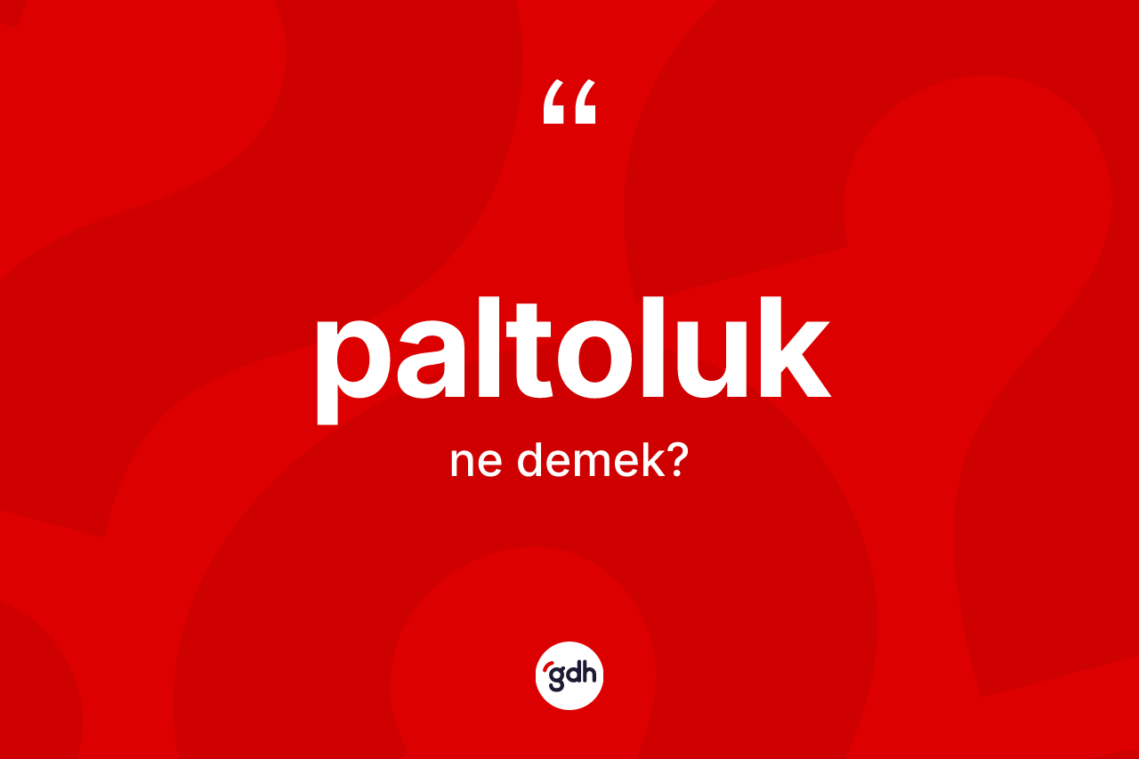 Paltoluk kelimesi ne anlama gelir? Paltoluğun TDK'ya göre anlamı nedir?