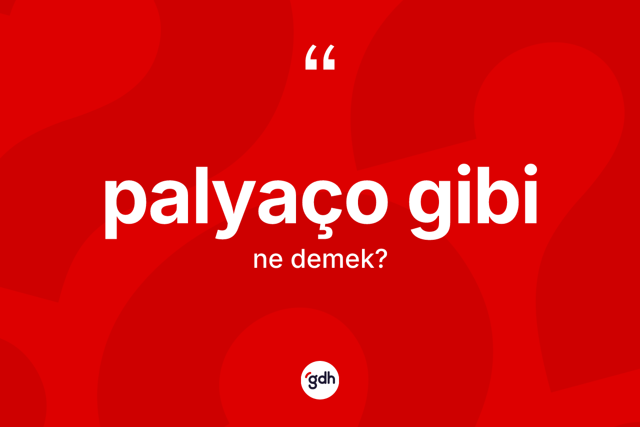 Palyaço gibi ifadesi ne demek? Palyaço gibi ifadesinin sözlük anlamı nedir?
