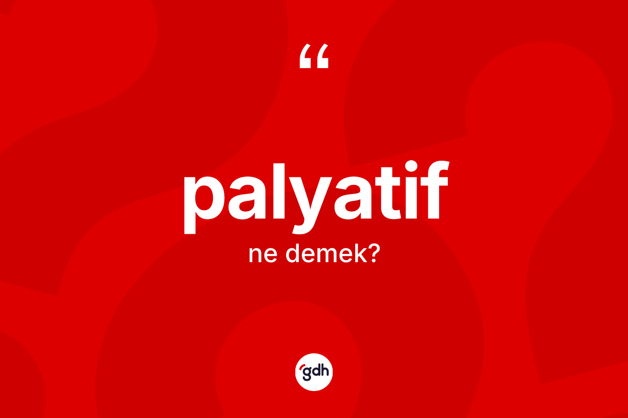 Palyatif kelimesinin sözlükteki tanımı nedir? Palyatif kelimesinin TDK anlamı nedir?