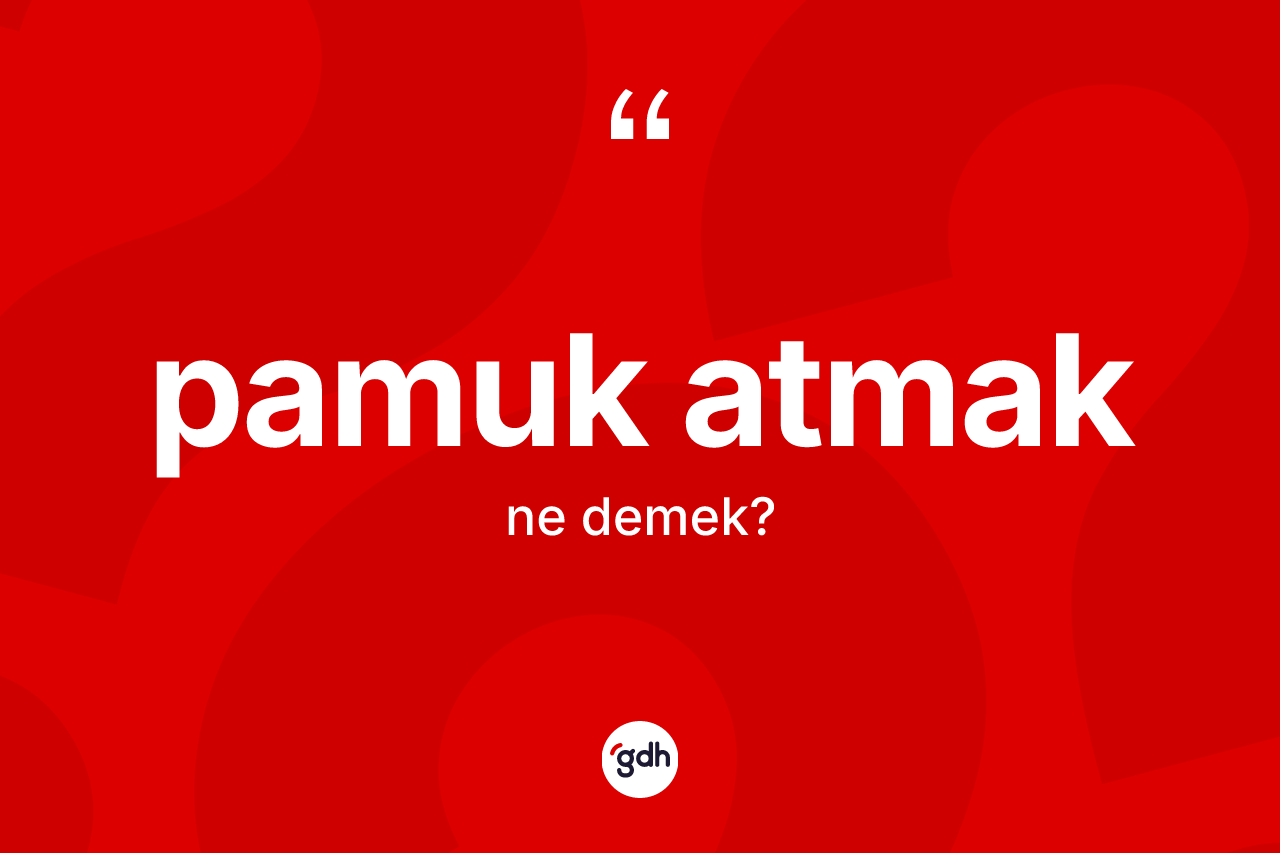 Pamuk atmak ifadesi neyi anlatır? Pamuk atmak ifadesi hangi durumlarda kullanılır?