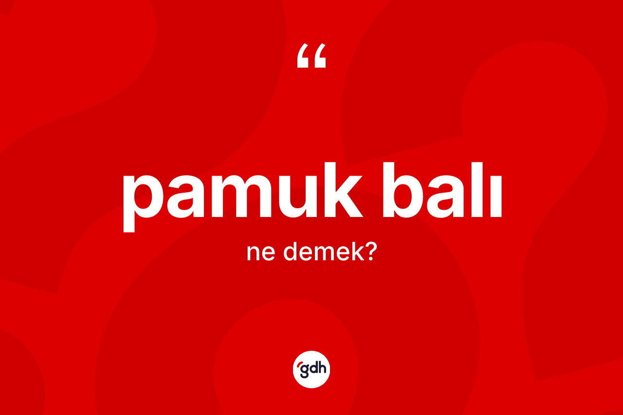 Pamuk balı kelimesinin sözlükteki tanımı nedir? Pamuk balı kelimesinin TDK'ya göre açıklaması nedir?