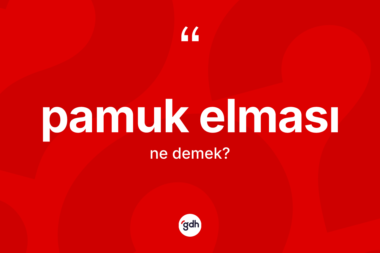 Pamuk elması ne anlama gelir? Pamuk elmasının sözlükteki anlamı nedir?