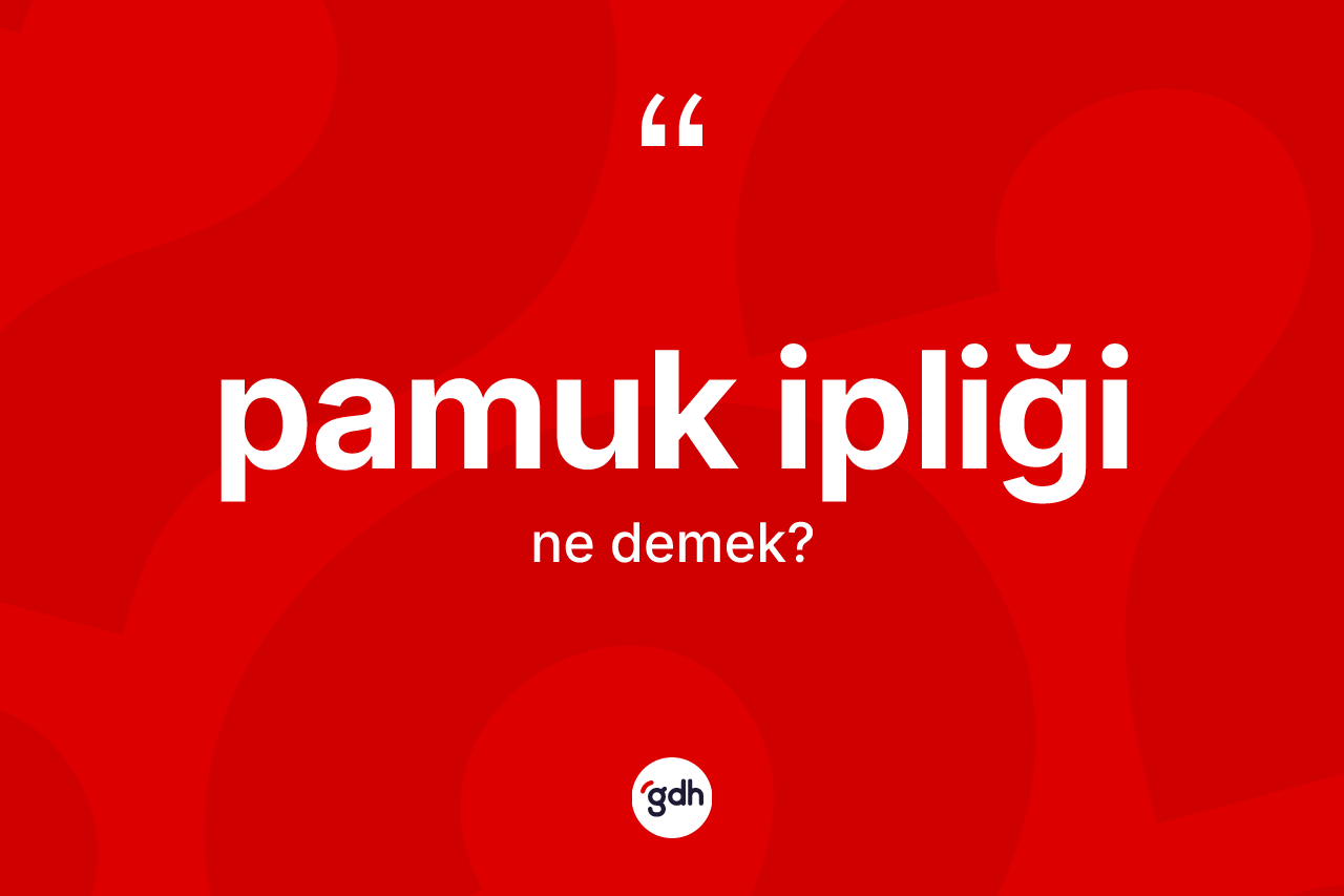 Pamuk ipliği kelimesi ne anlama gelir? Pamuk ipliği kelimesinin özellikleri nelerdir?