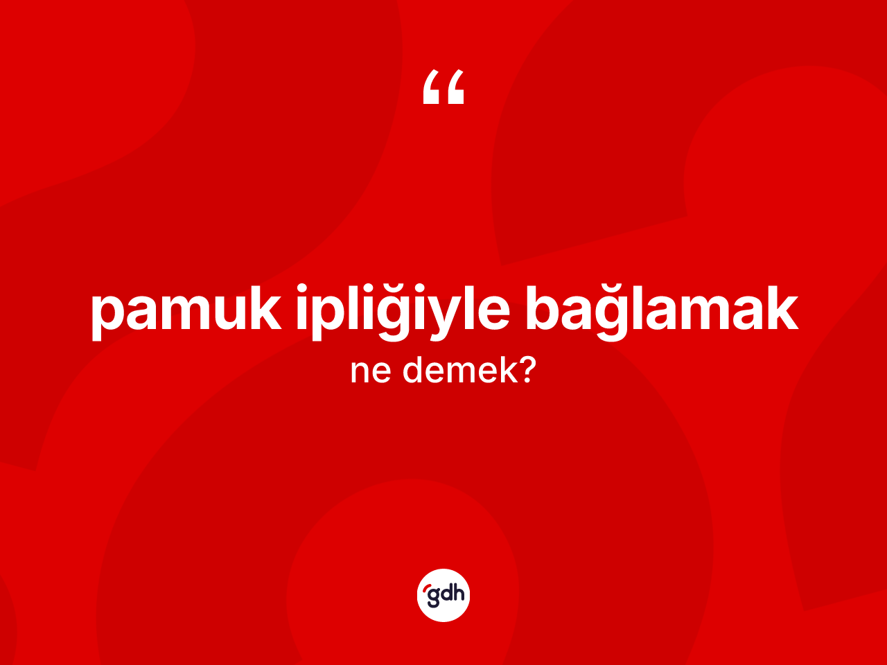 Pamuk ipliğiyle bağlamak sözü ne anlama gelir? Pamuk ipliğiyle bağlamak ifadesinin TDK anlamı nedir?