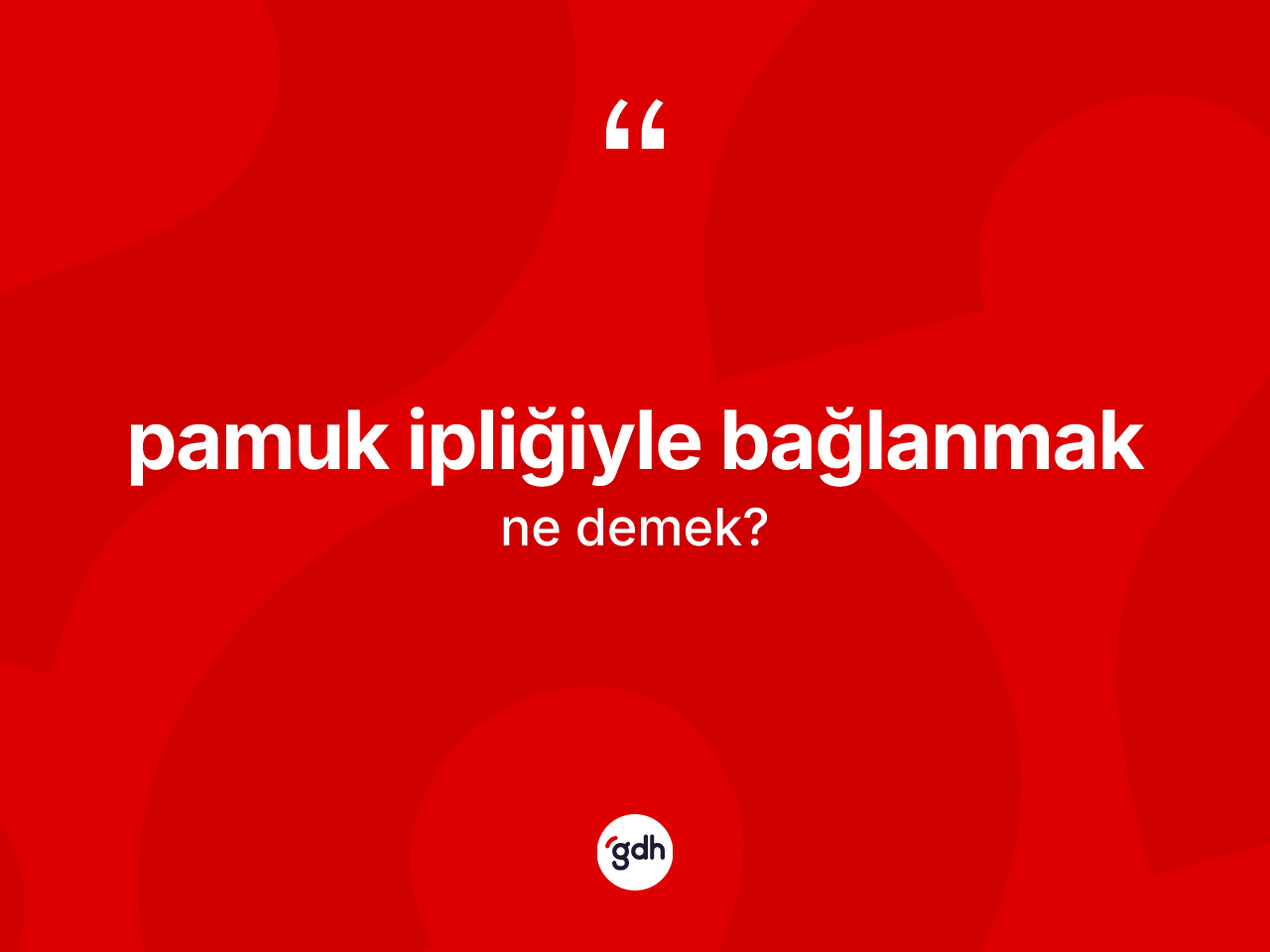 Pamuk ipliğiyle bağlanmak ifadesinin sözlükteki anlamı nedir? Pamuk ipliğiyle bağlanmak ifadesinin TDK tanımı nedir?