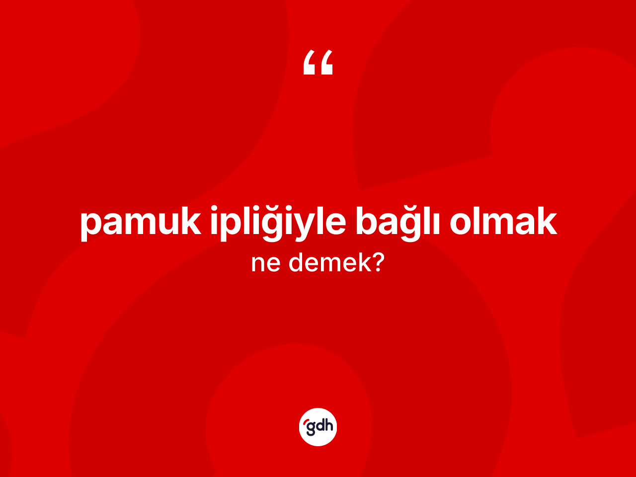 Pamuk ipliğiyle bağlı olmak ifadesi ne anlama gelir? Pamuk ipliğiyle bağlı olmak ifadesinin kaç farklı anlamı var?