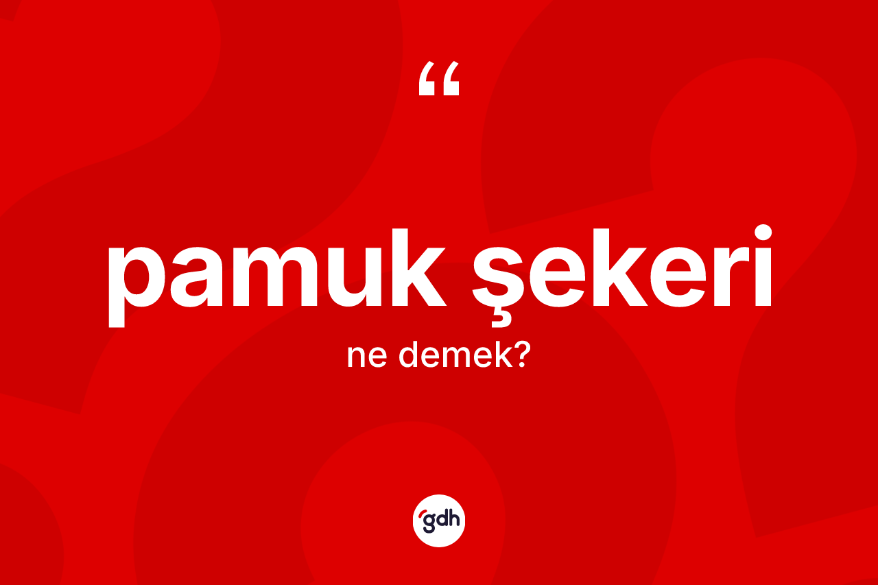 Pamuk şekeri kelimesinin anlamı nedir? Pamuk şekerinin TDK'ya göre anlamı nedir?