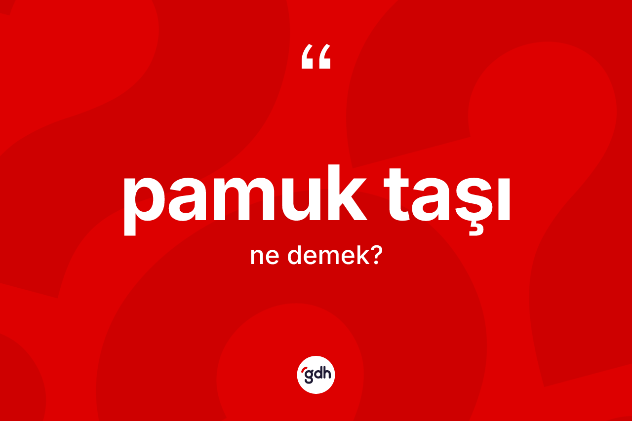 Pamuk taşı kelimesi nedir? Pamuk taşı kelimesinin kaç farklı anlamı var?
