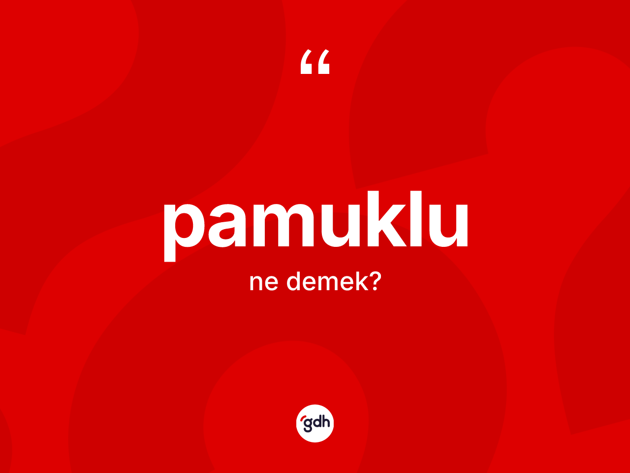 Pamuklu kelimesi ne anlama gelir? Pamuklunun TDK'ya göre anlamı nedir?
