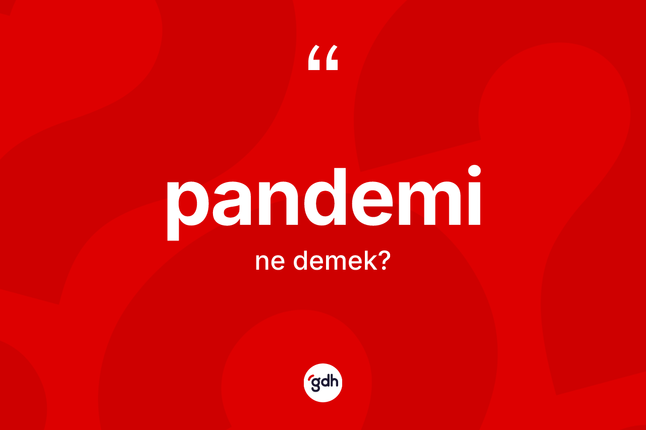 Pandemi kelimesinin anlamı nedir? Pandemi kelimesinin özellikleri nelerdir?