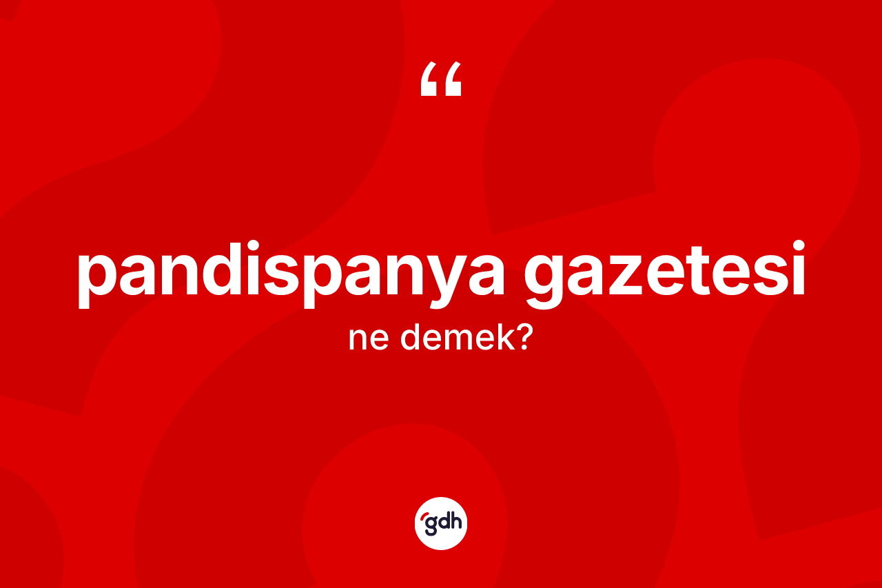 Pandispanya gazetesi kelimesi ne anlama gelir? Pandispanya gazetesi kelimesinin kaç farklı anlamı var?