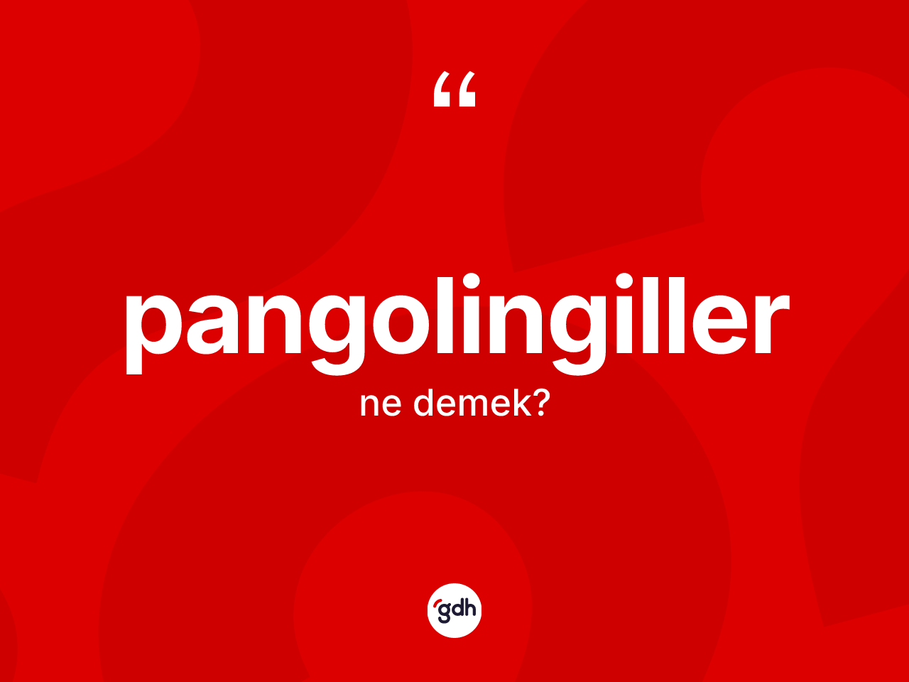Pangolingiller kelimesinin tanımı nedir? Pangolingiller kelimesinin TDK'ya göre açıklaması nedir?