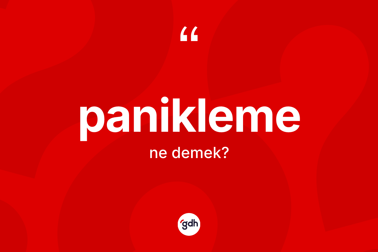 Panikleme ne anlama gelir? Panikleme kelimesinin özellikleri nelerdir?