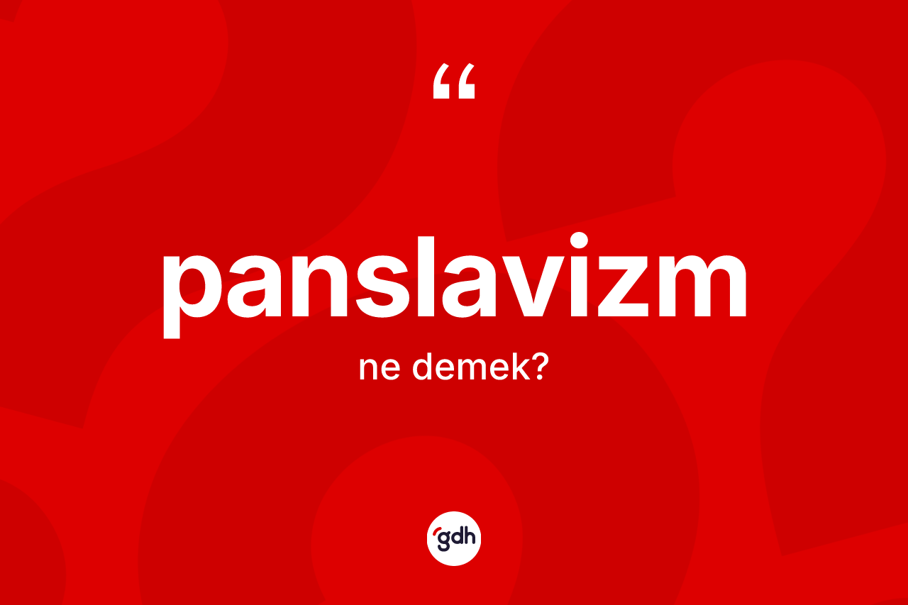 Panslavizm nedir? Panslavizm'in sözlükteki anlamı nedir?