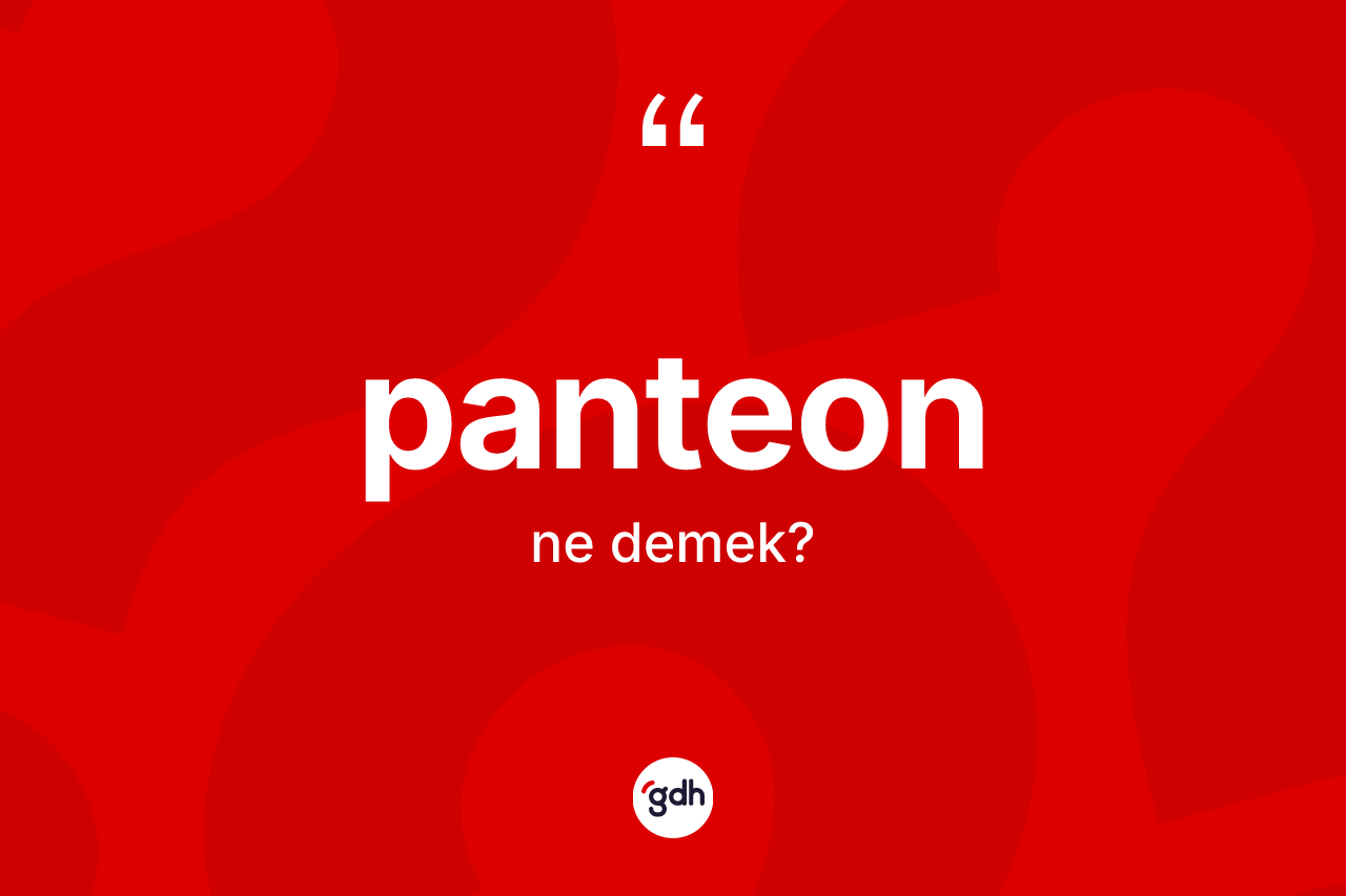 Panteon kelimesi nedir? Panteonun TDK'ya göre anlamı nedir?
