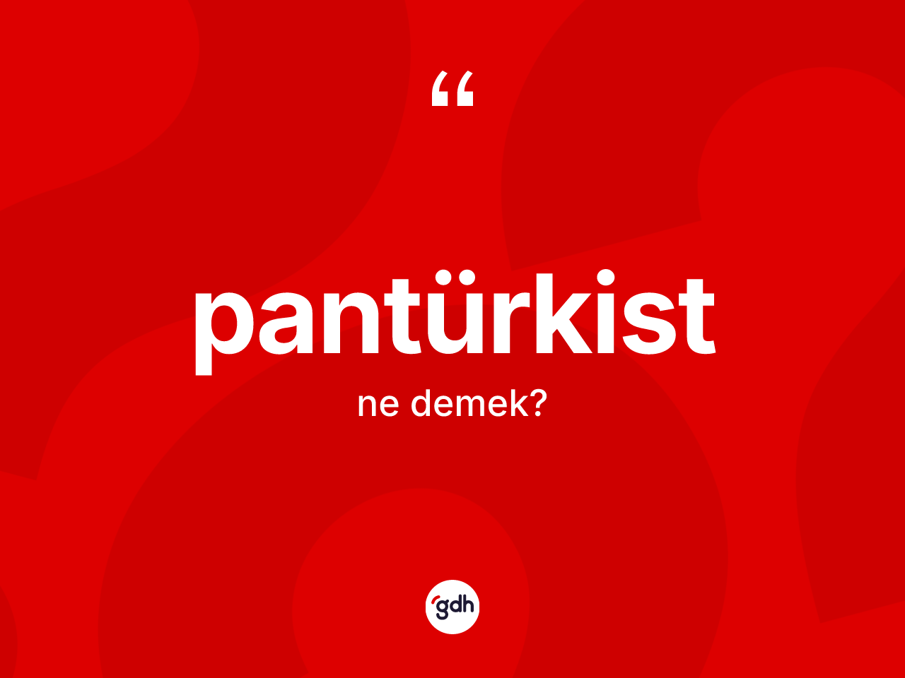 Pantürkist nedir? Pantürkistin TDK'ya göre anlamı nedir?