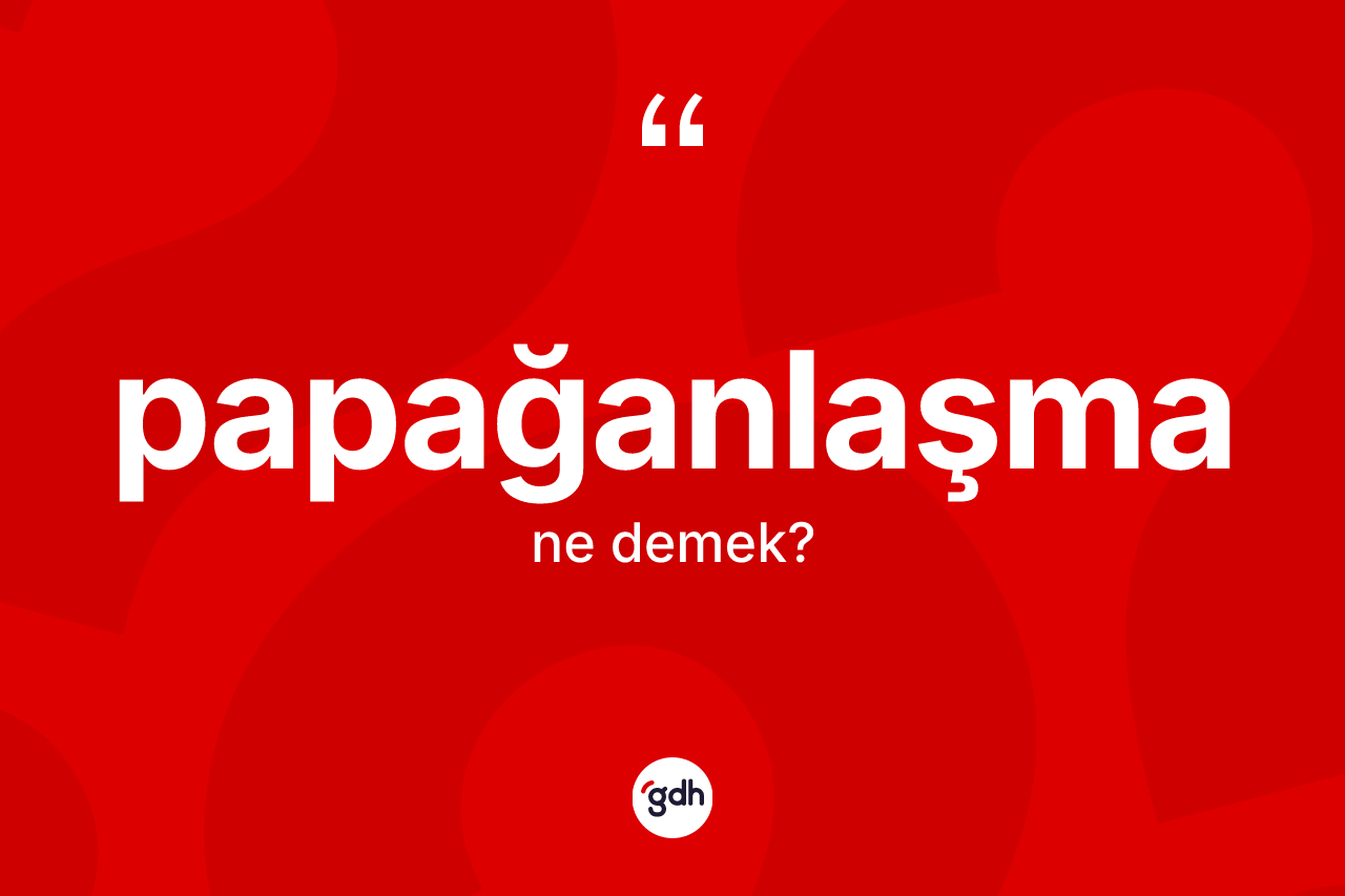 Papağanlaşma kelimesinin sözlükteki tanımı nedir? Papağanlaşmanın kısaca tanımı nedir?