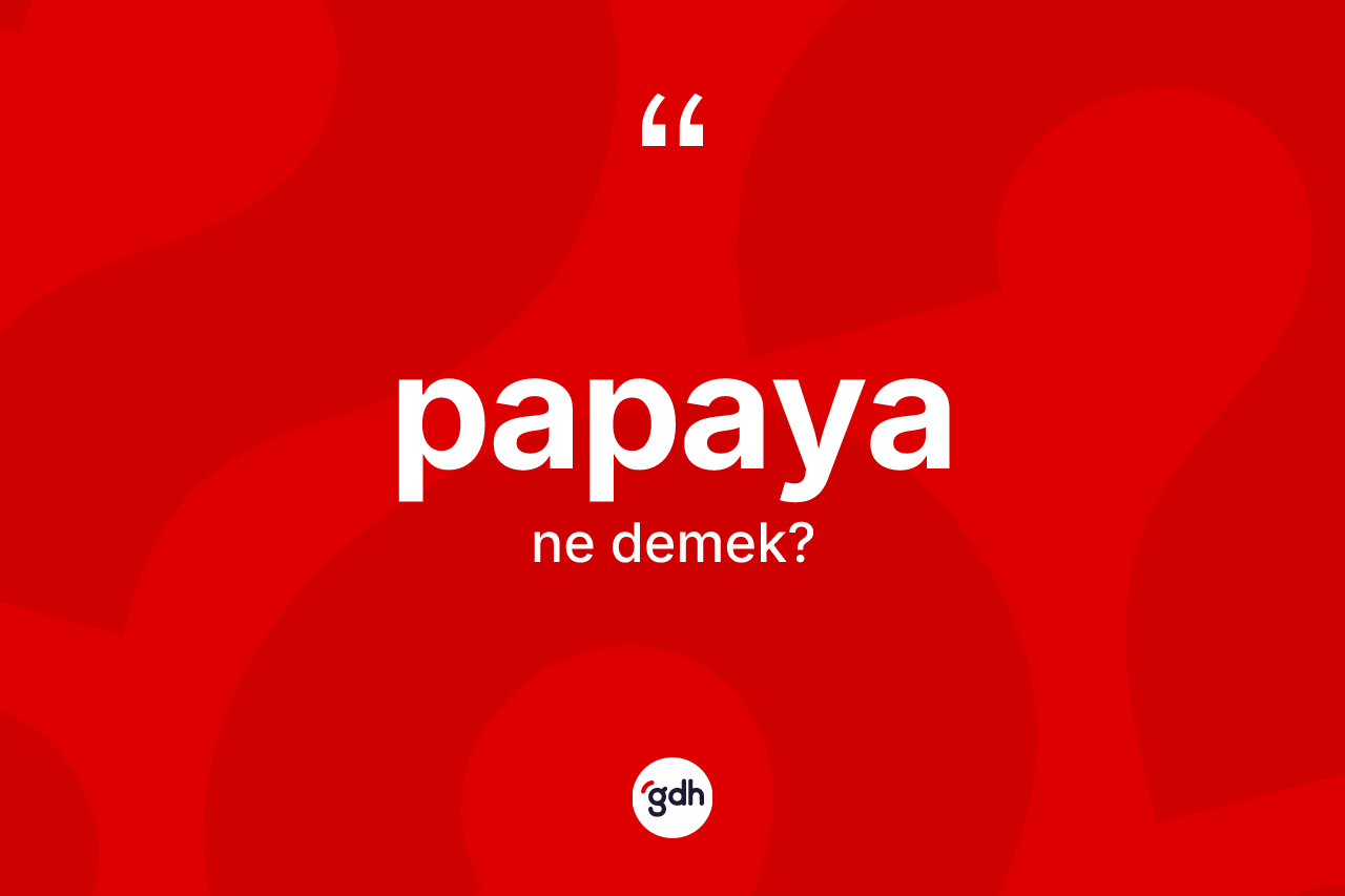 Papaya kelimesinin tanımı nedir? Papayanın TDK'ya göre anlamı nedir?
