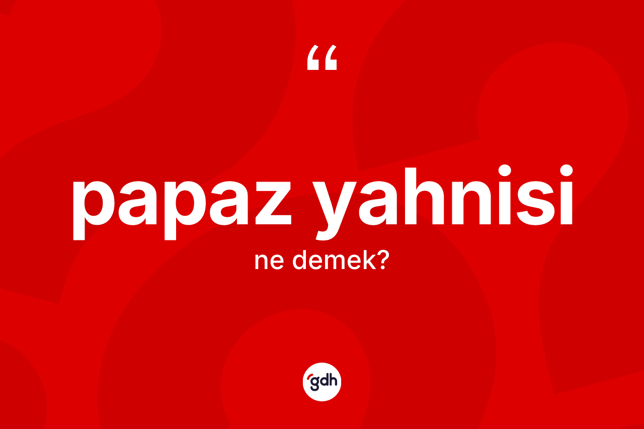 Papaz yahnisi kelimesinin anlamı nedir? Papaz yahnisinin halk arasındaki kullanımı nasıldır?