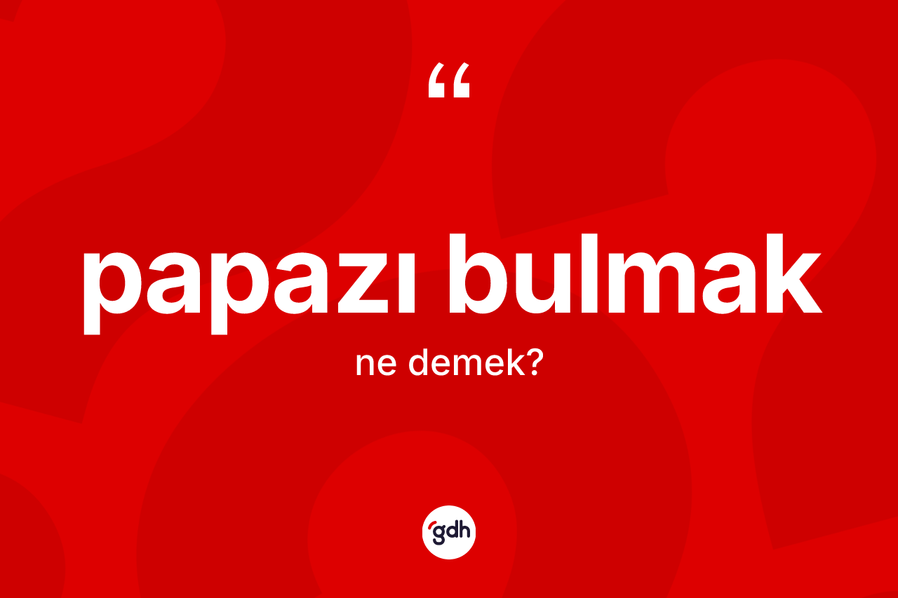 Papazı bulmak ifadesinin sözlükteki anlamı nedir? Papazı bulmak sözünün TDK tanımı nedir?