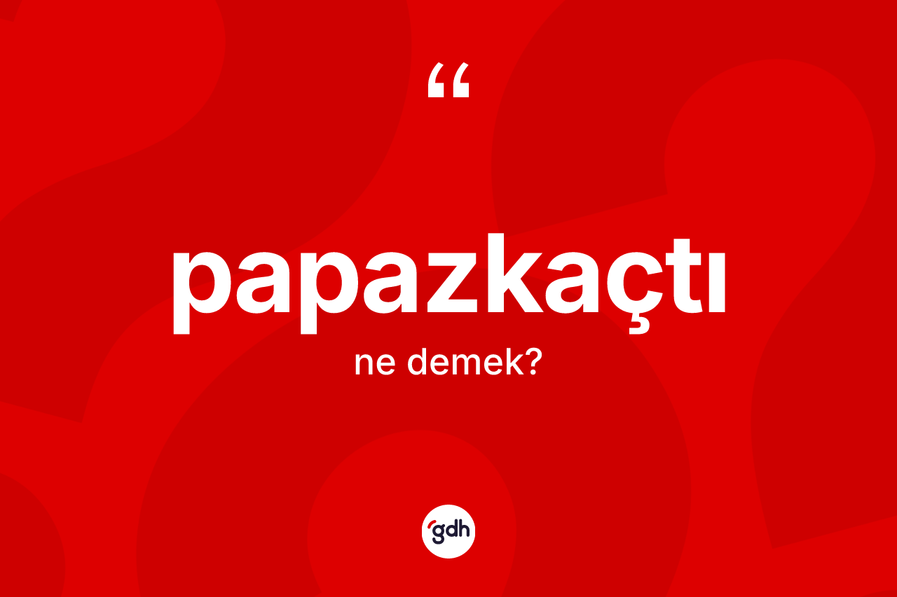 Papazkaçtı kelimesinin sözlükteki tanımı nedir? Papazkaçtının TDK'ya göre anlamı nedir?