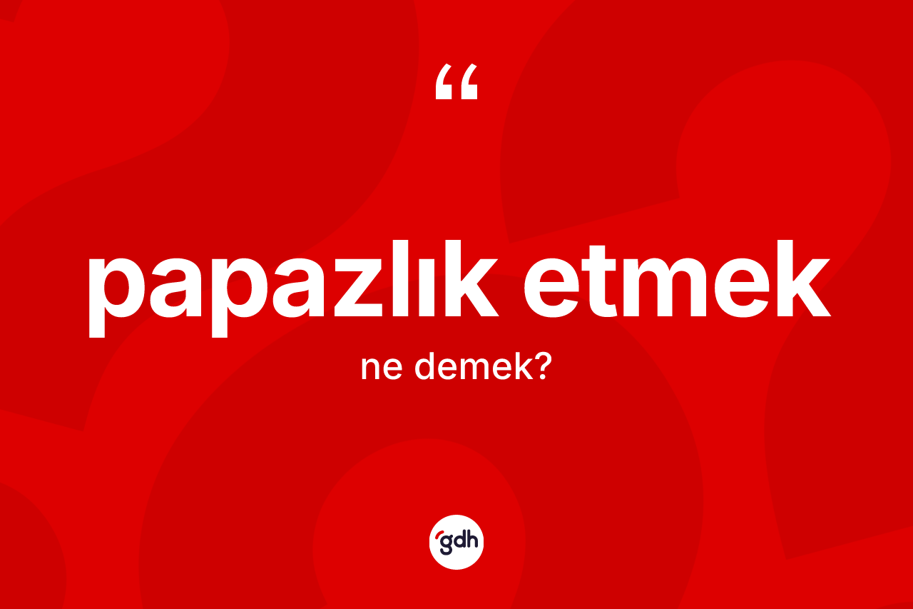 Papazlık etmek ifadesinin sözlükteki anlamı nedir? Papazlık etmek ifadesi nerede kullanılır?