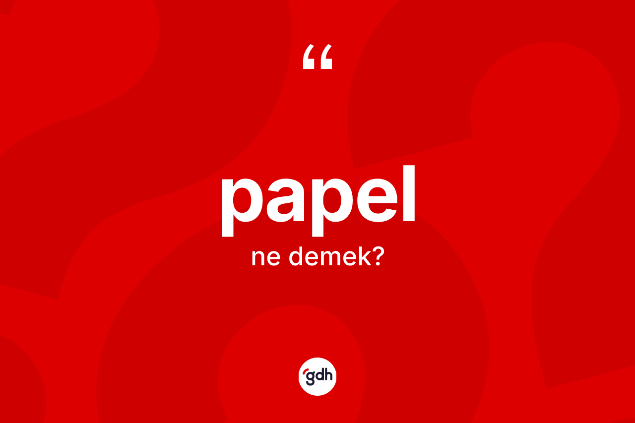 Papel nedir? Papelin sözlükteki anlamı nedir?