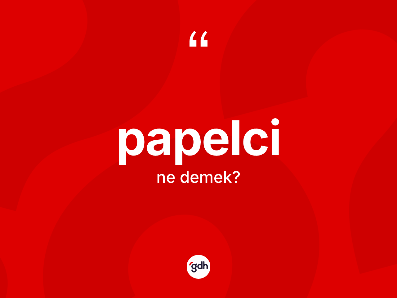 Papelci kelimesinin tanımı nedir? Papelcinin TDK'ya göre anlamı nedir?