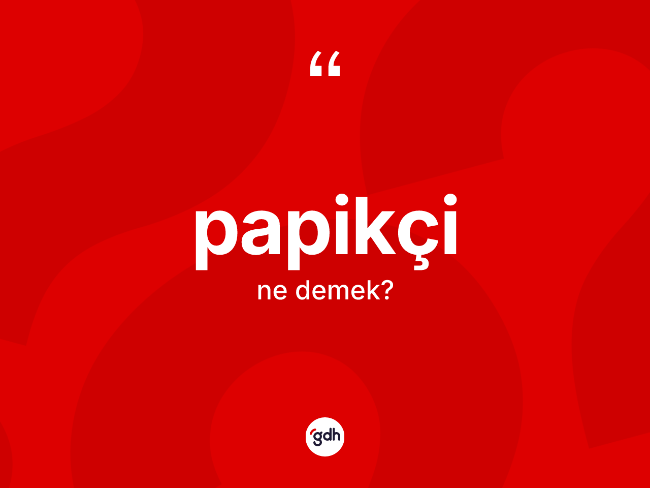 Papikçi ne demek? Papikçi kelimesinin özellikleri nelerdir?