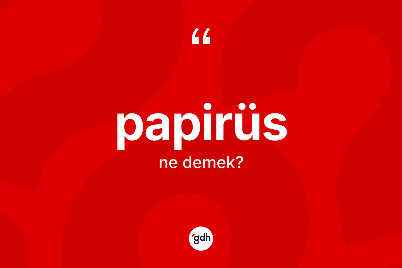 Papirüs kelimesi nedir? Papirüsün TDK'ya göre anlamı nedir?