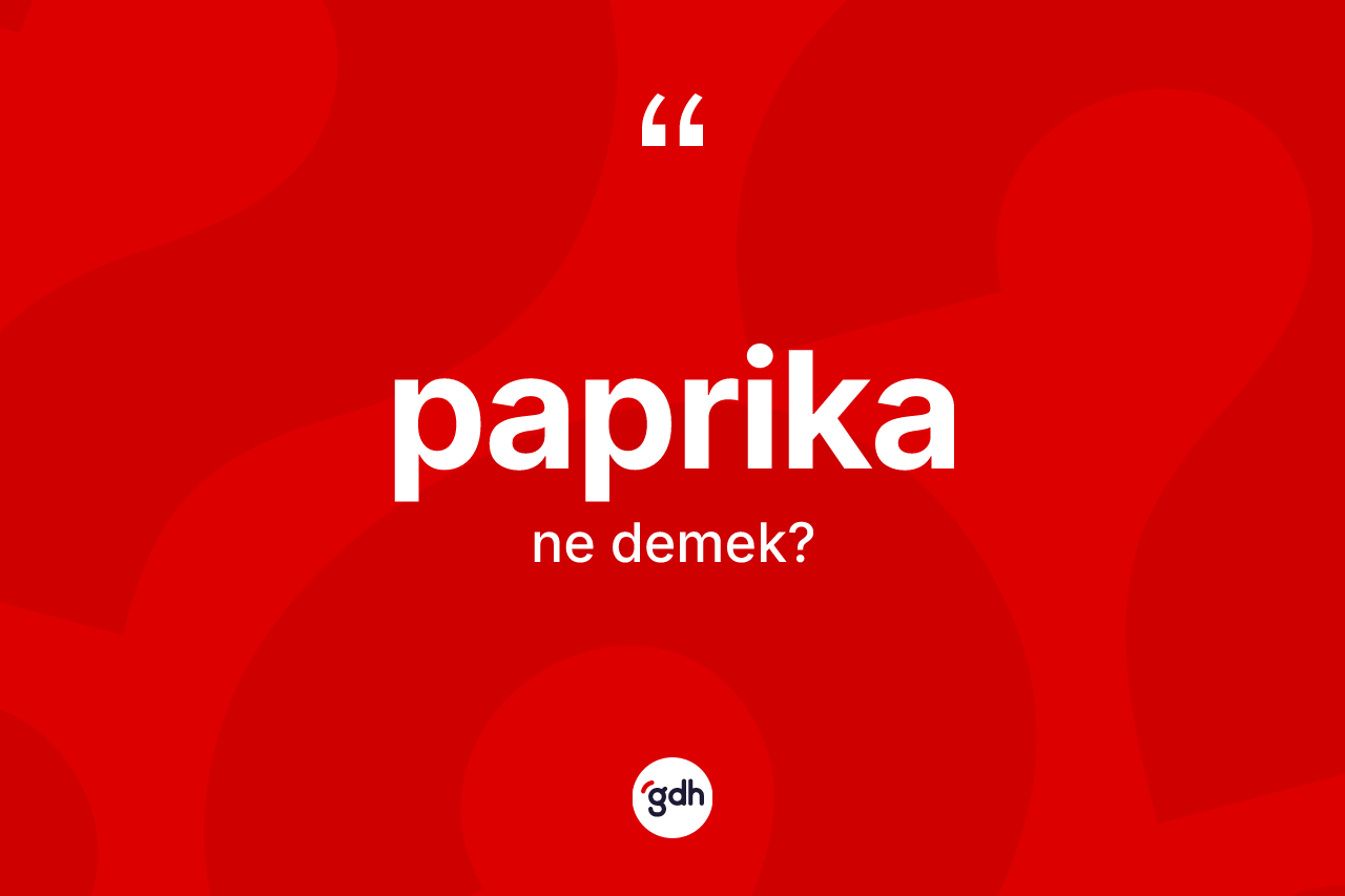 Paprika kelimesi ne anlama gelir? Paprikanın kısaca tanımı nedir?