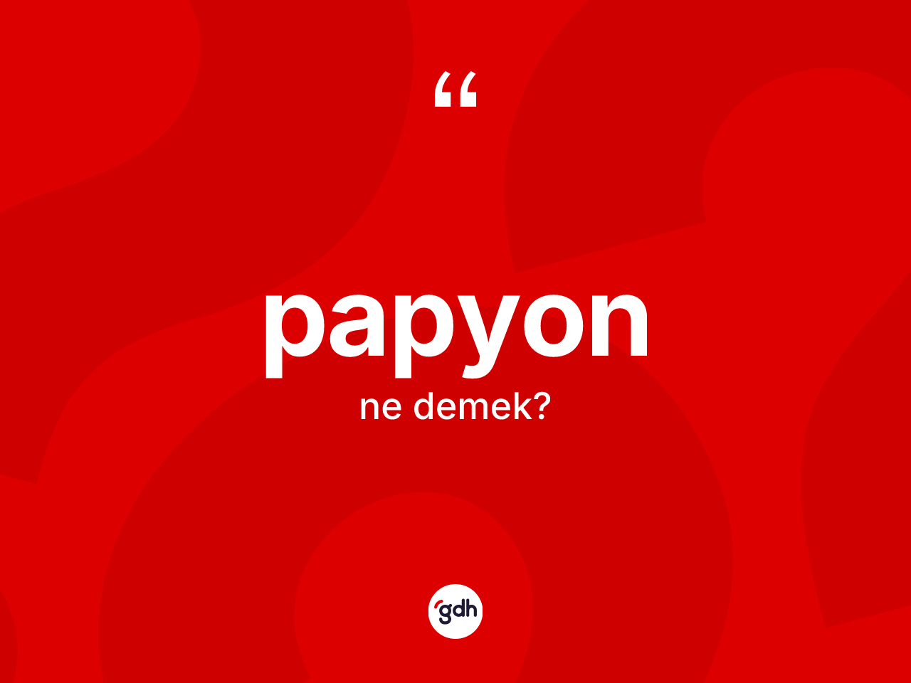 Papyon kelimesi ne anlama gelir? Papyonun halk arasındaki kullanımı nasıldır?