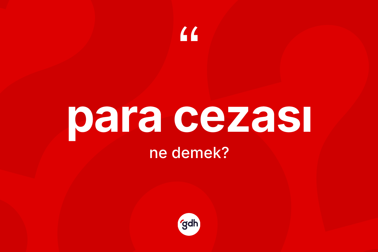Para cezası kelimesi ne anlama gelir? Para cezası kelimesinin kaç farklı anlamı var?