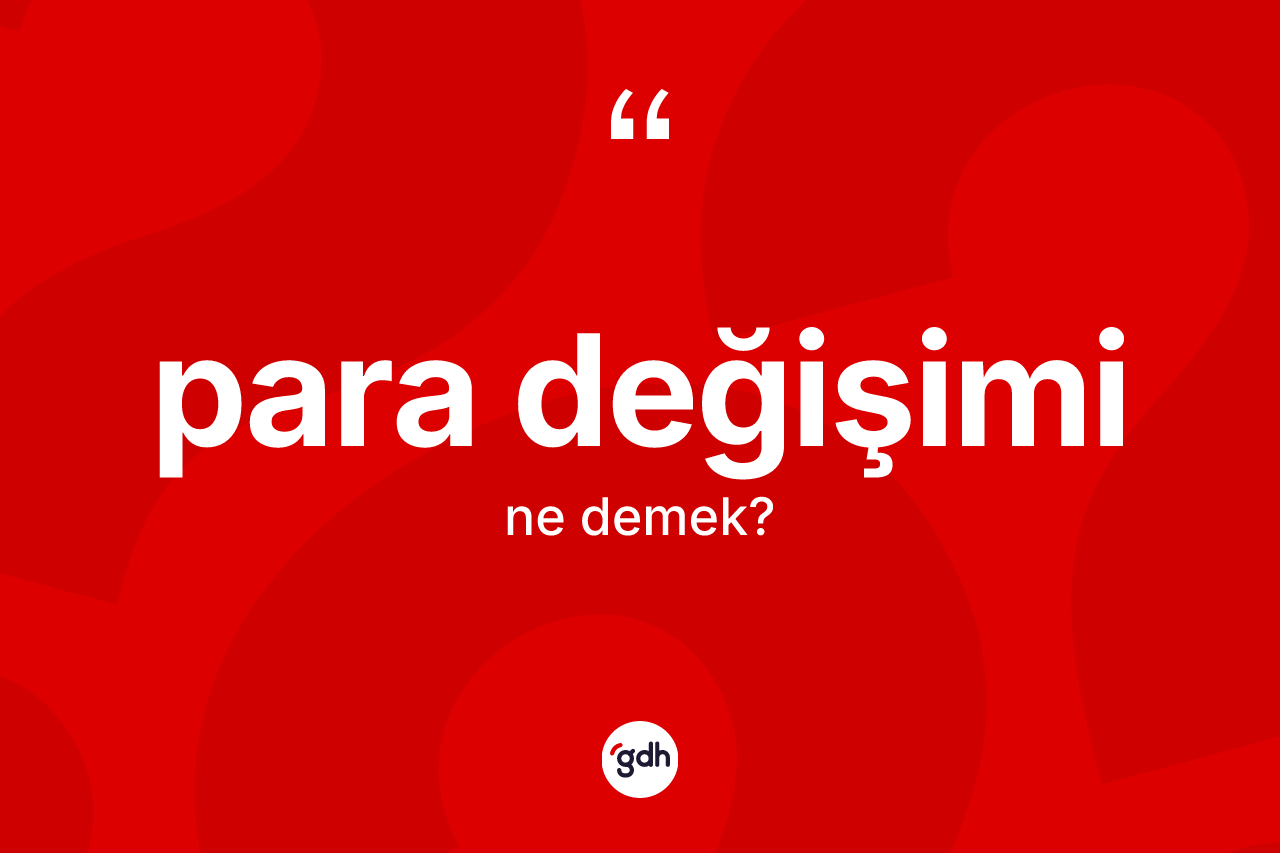Para değişimi kelimesinin sözlükteki tanımı nedir? Para değişiminin kısaca tanımı nedir?