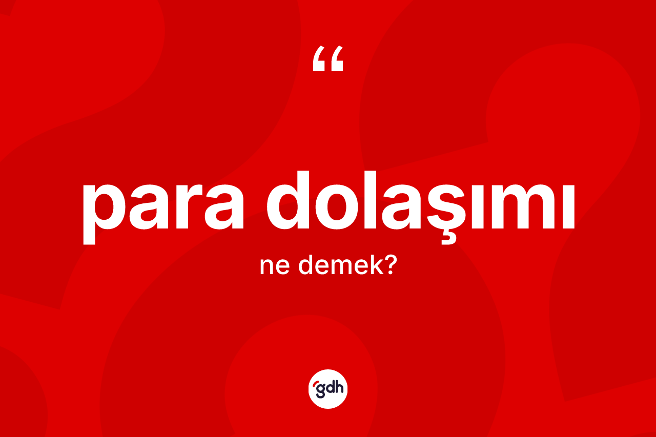 Para dolaşımı kelimesinin anlamı nedir? Para dolaşımı kelimesinin TDK anlamı nedir?