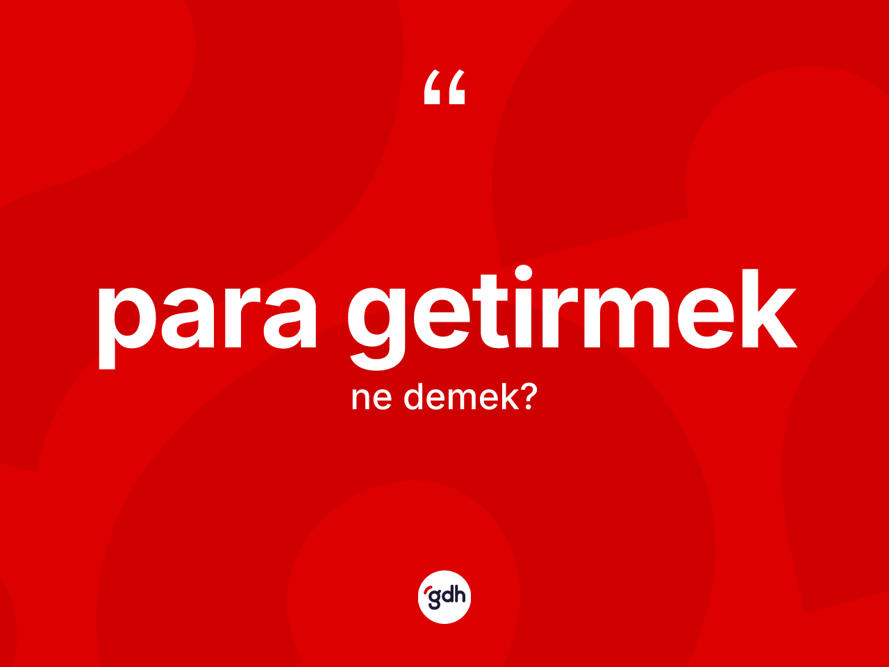 Para getirmek ifadesinin sözlükteki anlamı nedir? Para getirmek ifadesinin TDK açıklaması nedir?