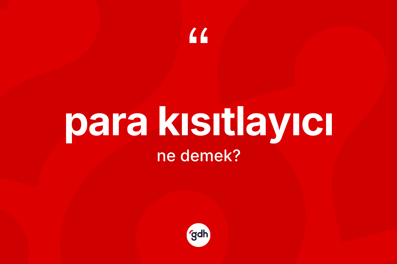 Para kısıtlayıcı kelimesinin anlamı nedir? Para kısıtlayıcının TDK'ya göre anlamı nedir?