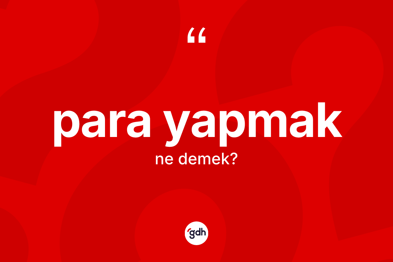 Para yapmak ifadesinin kısaca tanımı nedir? Para yapmak ifadesinin TDK'ya göre anlamı nedir?
