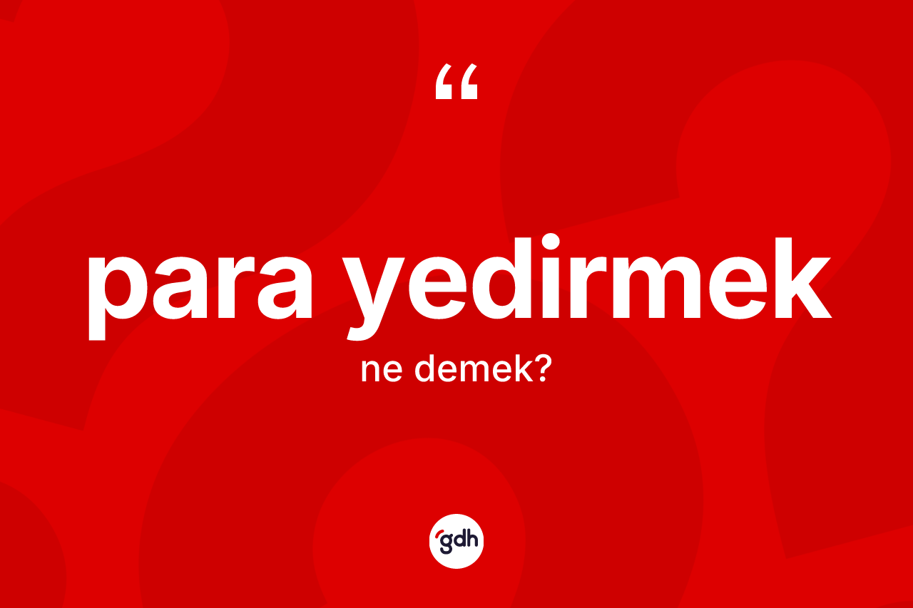 Para yedirmek ifadesinin anlamı nedir? Para yedirmek ifadesi hangi durumlarda kullanılır?